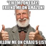 False sense of social media | "LIKE ME ON EBAY! FRIEND ME ON AMAZON! FOLLOW ME ON CRAIG'S LIST!" | image tagged in futurama fry,one does not simply,sad batman,but thats none of my business,first world problems,the cake is a lie | made w/ Imgflip meme maker