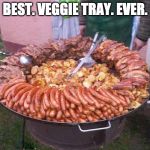 No party is complete without one... | BEST. VEGGIE TRAY. EVER. | image tagged in bacon meat tray,veggie,vegan,bacon,steak,grill | made w/ Imgflip meme maker
