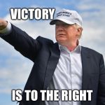 The door into victory | VICTORY; IS TO THE RIGHT | image tagged in trump pointing,victory,donald trump,memes | made w/ Imgflip meme maker