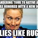 Hillary Clinton | AFTER A PANDERING TOUR TO NATIVE AMERICANS HILLARY WAS HONORED WITH A NEW INDIAN NAME; LIES LIKE RUG | image tagged in hillary clinton | made w/ Imgflip meme maker