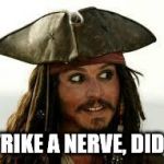 Captain Jack Sparrow | STRIKE A NERVE, DID I? | image tagged in captain jack sparrow | made w/ Imgflip meme maker