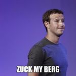 mark zuckerberg | ZUCK MY BERG | image tagged in mark zuckerberg | made w/ Imgflip meme maker