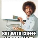 Painting Joy | I'M LIKE VANGOGH; BUT WITH COFFEE AND PROFANITY | image tagged in painting joy | made w/ Imgflip meme maker