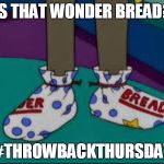 what are those | IS THAT WONDER BREAD? #THROWBACKTHURSDAY | image tagged in what are those | made w/ Imgflip meme maker
