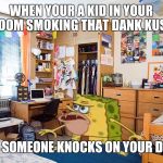 Spongegar Paper | WHEN YOUR A KID IN YOUR ROOM SMOKING THAT DANK KUSH; AND SOMEONE KNOCKS ON YOUR DOOR | image tagged in spongegar paper | made w/ Imgflip meme maker