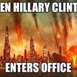 Hillary is the new apocalypse rising | WHEN HILLARY CLINTON; ENTERS OFFICE | image tagged in apocalypse,hillary clinton,hillary | made w/ Imgflip meme maker