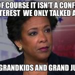 Mile High Of Bullsh*t Club | NO OF COURSE IT ISN'T A CONFLICT OF INTEREST  WE ONLY TALKED ABOUT; GOLF GRANDKIDS AND GRAND JURIES | image tagged in loretta lynch,bill clinton,hillary clinton,hillary emails,political meme | made w/ Imgflip meme maker