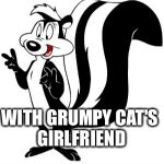 Bad Pun le Pew | I WENT  ON A DATE; WITH GRUMPY CAT'S GIRLFRIEND; HE WAS FUMING | image tagged in bad pun le pew | made w/ Imgflip meme maker