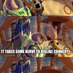 Woody & Buzz arguing | KERMIT IS OBVIOUSLY THE BEST! IT TAKES SOME NERVE TO DISLIKE CONNERY. IT ALSO TAKES SOME NERVE TO INVADE SOMEONE'S PERSONAL BUSINESS. | image tagged in woody  buzz arguing | made w/ Imgflip meme maker