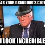 SWAG Bernie | I WEAR YOUR GRANDDAD'S CLOTHES; I LOOK INCREDIBLE | image tagged in swag bernie | made w/ Imgflip meme maker