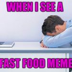 Y u make fast food memes? | WHEN I SEE A; FAST FOOD MEME | image tagged in fast food,taco bell,mcdonalds | made w/ Imgflip meme maker