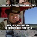 No Tesla accidents today | AH, BREAKER ONE-NINE, THIS HERE'S THE RUBBER DUCK. YOU GOTTA COPY ON ME, PIG PEN, C'MON? THERE'S ONE OF THOSE ELECTRICS BEHIND US, OVER; YEAH, 10-4, HERE PIG PEN, NO PROBLEM THIS TIME, OVER | image tagged in memes,tesla,convoy breaker one-nine this here's the rubber duck | made w/ Imgflip meme maker