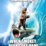 Bear Gone Wild | SHARKNADO 5; WHEN SMOKEY BEAR GOES HAM! | image tagged in bear gone wild | made w/ Imgflip meme maker