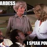 Airplane Jive | OH STEWARDESS; I SPEAK POWER HOUR | image tagged in airplane jive | made w/ Imgflip meme maker