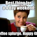 Janeway Coffee | Best thing for a 4 day weekend:; Coffee splurge. Happy 4th! | image tagged in janeway coffee | made w/ Imgflip meme maker