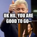 Bill Clinton and Loretta Lynch's Tarmac Kaffee Klatsch | OK HIL, YOU ARE GOOD TO GO-- | image tagged in bill clinton | made w/ Imgflip meme maker