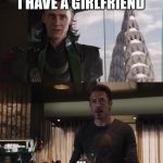 Tom Hiddleston has a girlfriend | I HAVE A GIRLFRIEND; ... | image tagged in i have an army,taylor swift,loki,tom hiddleston | made w/ Imgflip meme maker