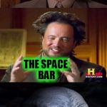 Bad Pun Aliens Guy | WHAT'S AN ALIENS FAVORITE PLACE ON A COMPUTER? THE SPACE BAR | image tagged in bad pun aliens guy,memes,bad pun,ancient aliens,computer,funny | made w/ Imgflip meme maker