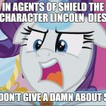 I don't give a damn | IN AGENTS OF SHIELD THE CHARACTER LINCOLN  DIES. WHAT? I DON'T GIVE A DAMN ABOUT SPOILERS. | image tagged in mlp rarity no spoilers | made w/ Imgflip meme maker