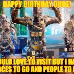 Call of duty Black ops birthday meme | HAPPY BIRTHDAY DUDE! WOULD LOVE TO VISIT BUT I HAVE PLACES TO GO AND PEOPLE TO KILL | image tagged in call of duty black ops birthday meme | made w/ Imgflip meme maker