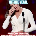 Caitlyn Jenner | WINS WOMEN OF THE YEAR. PROVES MEN ARE BETTER THEN WOMEN AT EVERYTHING...INCLUDING BEING A WOMEN. | image tagged in caitlyn jenner,funny,feminism,lol,sexism | made w/ Imgflip meme maker