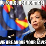 Bill Clinton and AG Lynch | YOU FOOLS JUST DON'T GET IT; WE ARE ABOVE YOUR LAWS | image tagged in bill clinton and ag lynch | made w/ Imgflip meme maker