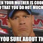 Are You Sure About That? | WHEN YOUR MOTHER IS COOKING FOOD THAT YOU DO NOT MUCH LIKE, ARE YOU SURE ABOUT THAT? | image tagged in are you sure about that | made w/ Imgflip meme maker