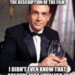 I have real trouble following action movies | A WHILE AGO I WATCHED 'DIAMONDS ARE FOREVER'. LATER I READ THE DESCRIPTION OF THE FILM. I DIDN'T EVEN KNOW THAT SPECTRE WAS INVOLVED IN THE WHOLE DEATH RAY THING. | image tagged in james bond | made w/ Imgflip meme maker