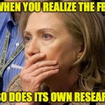 Hillary Scared | WHEN YOU REALIZE THE FBI; ALSO DOES ITS OWN RESEARCH | image tagged in hillary scared | made w/ Imgflip meme maker
