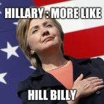Hillary flag pledge  | HILLARY : MORE LIKE; HILL BILLY | image tagged in hillary flag pledge | made w/ Imgflip meme maker