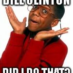 Bill Clinton Meets Loretta Lynch | BILL CLINTON; DID I DO THAT? | image tagged in urkel did i do that,billclinton,loretta lynch,meeting | made w/ Imgflip meme maker
