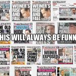 Anthony Weiner Headlines | THIS WILL ALWAYS BE FUNNY | image tagged in weiner headlines,representative weiner,clinton,abedin,email scandal,democrats | made w/ Imgflip meme maker