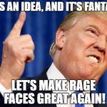 Make Rage Faces Great Again!!!! #JoinTheRally | HERE'S AN IDEA, AND IT'S FANTASTIC; LET'S MAKE RAGE FACES GREAT AGAIN! | image tagged in trump rage face,rage face,donald trump,trump 2016 | made w/ Imgflip meme maker
