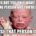 Baby crying | 500 DMS BUT YOU ONLY WANT TO TALK TO ONE PERSON AND YOU'RE LIKE... BECAUSE THAT PERSON IS BUSY | image tagged in baby crying | made w/ Imgflip meme maker