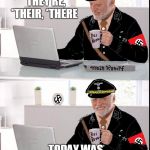 Harold hides his pain by becoming a grammar Nazi. | *YOUR, *YOU'RE, *THEY'RE, *THEIR, *THERE; TODAY WAS A GOOD DAY | image tagged in harold nazi | made w/ Imgflip meme maker