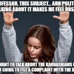 College Football | PROFESSOR, THIS SUBJECT... AHH POLITICS TALKING ABOUT IT MAKES ME FEEL UNSAFE; I WANT TO TALK ABOUT THE KARDASHIANS OR I AM GOING TO FILE A COMPLAINT WITH THE DEAN | image tagged in college football | made w/ Imgflip meme maker