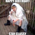 Stay Classy! | HAPPY BIRTHDAY! STAY CLASSY | image tagged in stay classy | made w/ Imgflip meme maker