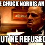 Chuck vs Vito | I MADE CHUCK NORRIS AN OFFER; BUT HE REFUSED! | image tagged in chuck norris | made w/ Imgflip meme maker