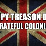 Britain Flag | HAPPY TREASON DAY; UNGRATEFUL COLONIALS | image tagged in britain flag | made w/ Imgflip meme maker