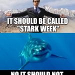 SHARK WEEK | IT SHOULD BE CALLED "STARK WEEK"; NO IT SHOULD NOT. | image tagged in iron man,avengers,tony stark,shark,shark week,funny | made w/ Imgflip meme maker
