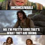 That word... | MY PARENTS ARE DOWN THERE ON THE BEACH; INCONCEIVABLE; NO, I'M PRETTY SURE THAT'S WHAT THEY ARE DOING | image tagged in princess bride 3 panel,memes | made w/ Imgflip meme maker