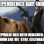 murica | INDEPENDENCE DAY, INDEED. THE REPUBLIC HAS BEEN HIJACKED;
WHAT FREEDOM ARE WE  STILL CELEBRATING? | image tagged in murica | made w/ Imgflip meme maker