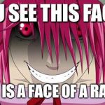 Yandere Lucy | YOU SEE THIS FACE? THIS IS A FACE OF A RAPIST | image tagged in yandere lucy | made w/ Imgflip meme maker
