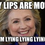 "Lips are moving" feat. Bill clinton & The "DOJ" | IF MY LIPS ARE MOVING; THEN I'M LYING LYING LYING BABY | image tagged in hillary clinton u mad,funny,memes | made w/ Imgflip meme maker
