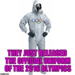 The way people keep dropping out because of the Zika Virus, we'll be lucky to have an Olympics! | THEY JUST RELEASED THE OFFICIAL UNIFORM OF THE 2016 OLYMPICS | image tagged in olympic hazmat suit,2016 olympics,memes,funny,zika virus,rio de janeiro | made w/ Imgflip meme maker