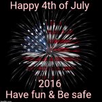 4th of july | Happy 4th of July; 2016; Have fun & Be safe | image tagged in 4th of july | made w/ Imgflip meme maker