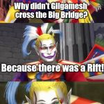 Bad pun Kefka's debut! | Why didn't Gilgamesh cross the Big Bridge? Because there was a Rift! | image tagged in bad pun kefka,aegis_runestone,use this template,funny,final fantasy | made w/ Imgflip meme maker