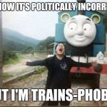 Locomotives have no business in ANY restroom (they won't even fit) | I KNOW IT'S POLITICALLY INCORRECT; BUT I'M TRAINS-PHOBIC | image tagged in running from a train,memes | made w/ Imgflip meme maker