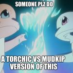 Charmander VS Squirtle | SOMEONE PLZ DO; A TORCHIC VS MUDKIP VERSION OF THIS | image tagged in charmander vs squirtle,mudkipz,pokemon | made w/ Imgflip meme maker