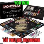 But we all know grandma is savage | YOU WIN; OR YOU DIE GRANDMA | image tagged in game of thrones monopoly,grandma,savage,win or you die | made w/ Imgflip meme maker